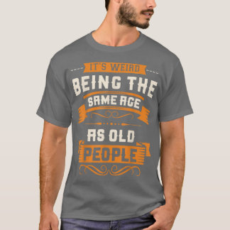 T-shirt It's Weird Being The Same Age As Old People Sarcas