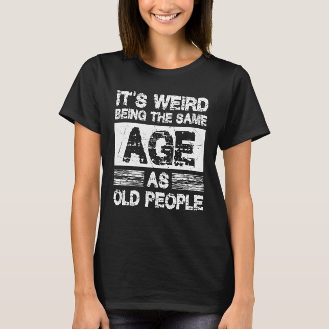 T-shirt It's Weird Being The Same Age As Old People Sarcas (Devant)