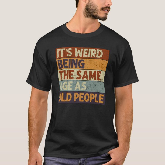 T-shirt It's Weird Being The Same Age As Old People Saying (Devant)