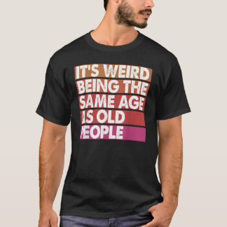 T-shirt It's Weird Being The Same Age As Old People Women
