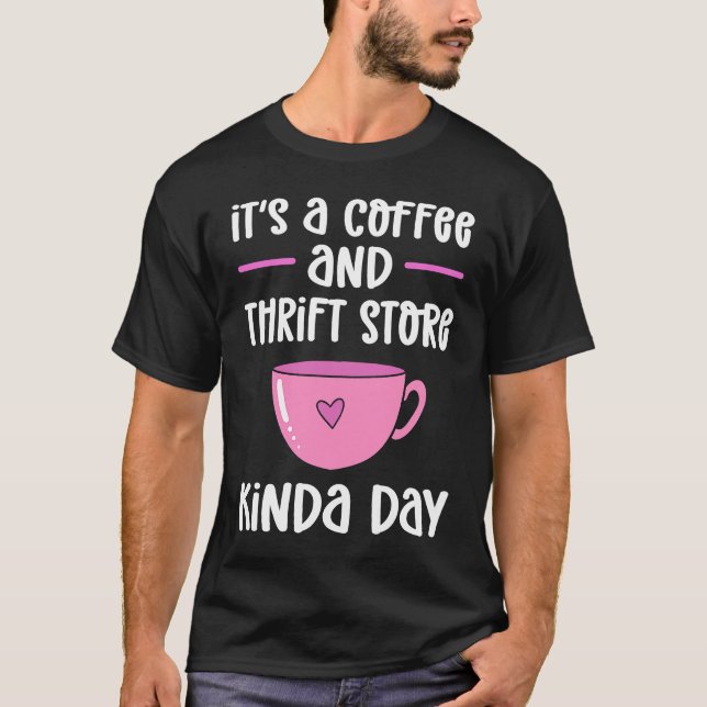 T-shirt Itu2019s A Coffee And Thrift Store Kinda Day Thrif (Devant)