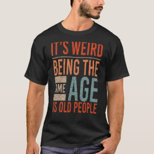 T-shirt Itu2019s Étrange Étant Le Même Âge Que Les Personn