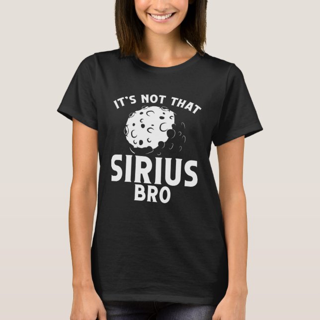 T-shirt Itu2019s Not That Sirius Bro Space Science Solar S (Devant)
