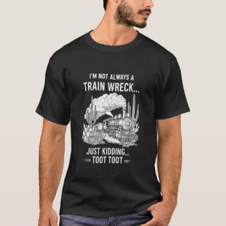 T-shirt Iu2019m Not Always A Train Wreck Just Kidding Toot