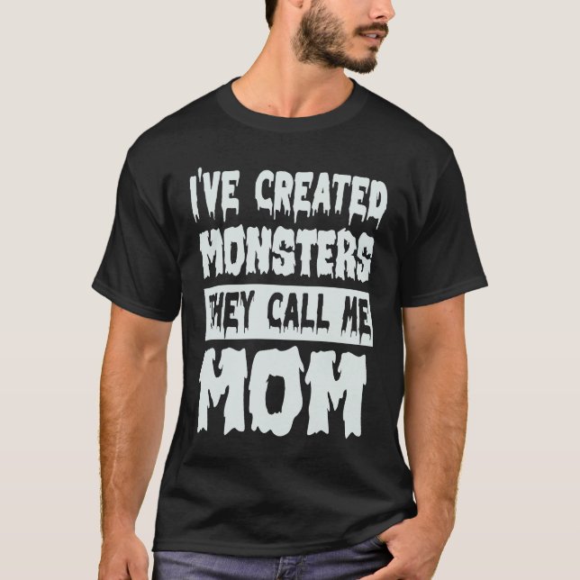 T-shirt I've Created Monsters  The Call Me Mom  1 (Devant)