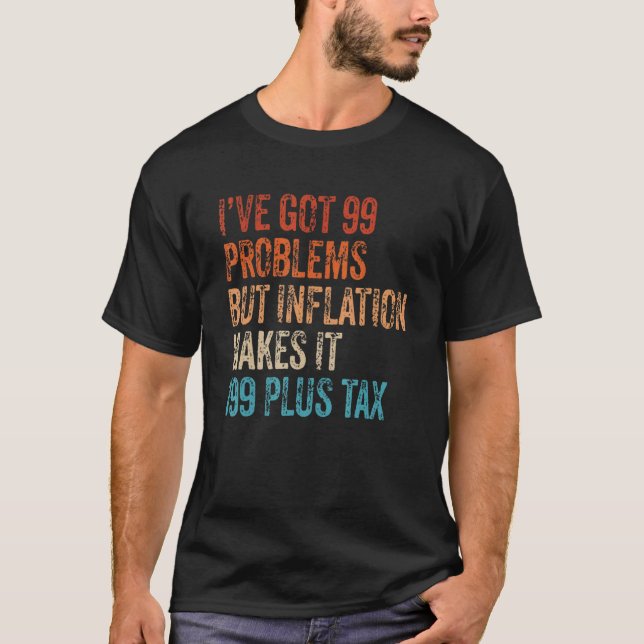 T-shirt I've Got 99 Problems But Inflation Makes It 199 Pl (Devant)