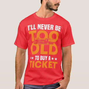 T-shirt Ix27ll Ne Sera Jamais Si Vieux D'Acheter Un Billet