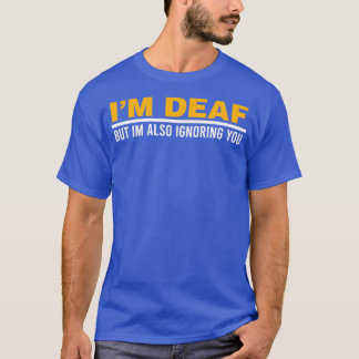 T-shirt Ix27m Deaf But Ix27m Also Ignoring You Impairment 
