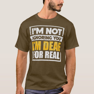 T-shirt Ix27m Not Ignoring You Ix27m Deaf For Real Funny