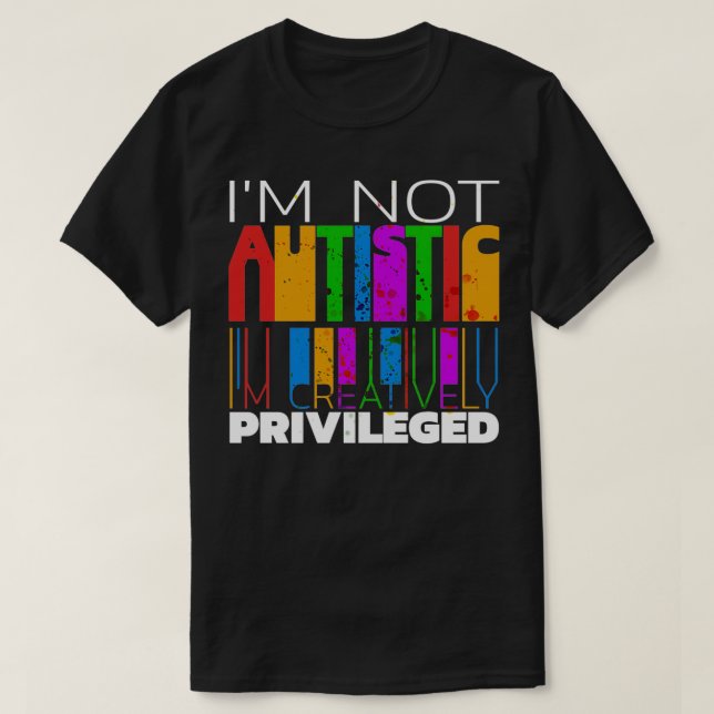 T-shirt Ix27m pas autiste Ix27m privilégiée de façon créat (Design devant)