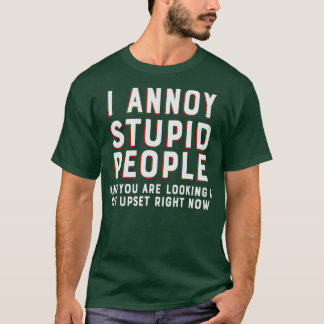 T-shirt J'agace les gens stupides et vous regardez un peu