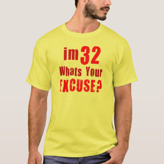 T-shirt J'ai 32 ans, ce qui est votre excuse ?