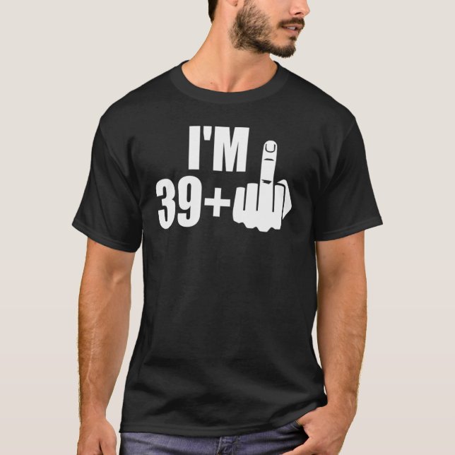 T-shirt J'ai 39 ans et plus, 40 ans à mon majeur (Devant)