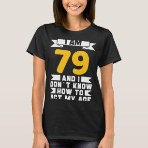 T-shirt J'ai 79 ans Je ne sais pas comment faire mon 79e a