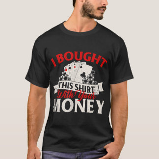 T-shirt J'Ai Acheté Ceci Avec Votre Money Poker Card Playe