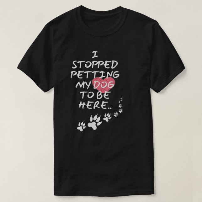 T-shirt J'Ai Arrêté De Pacer Mon Chien Pour Être Là  (Design devant)