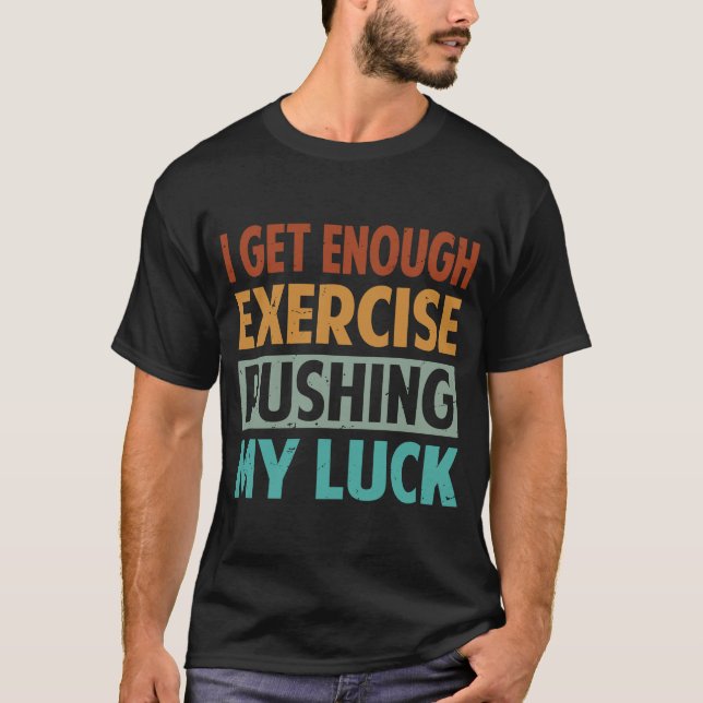 T-shirt J'Ai Assez D'Exercice Pour Pousser Ma Chance (Devant)
