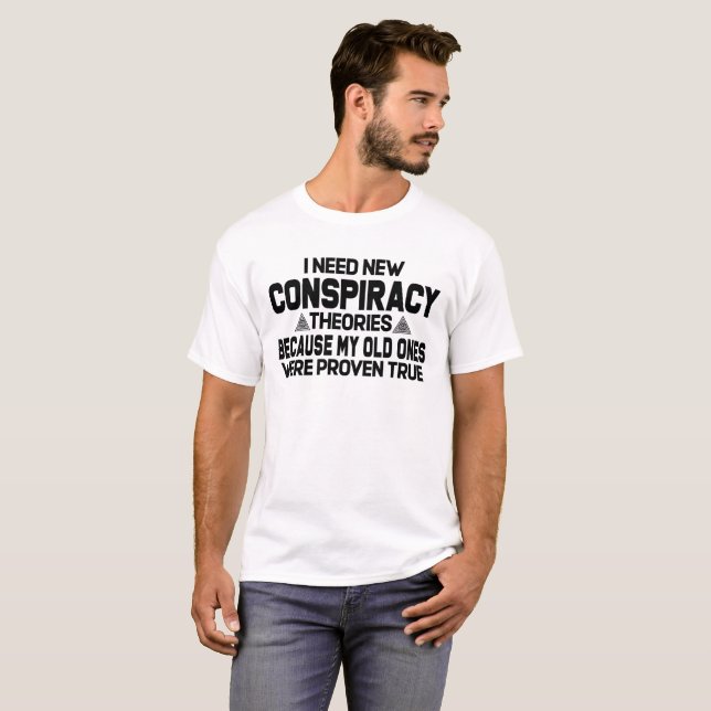 T-shirt J'ai besoin de nouvelles théories du complot (Devant entier)