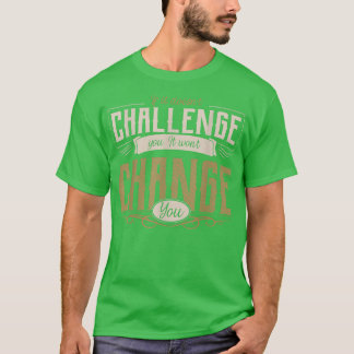 T-shirt J'ai besoin d'un challenge you it won't change you