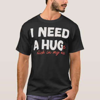 T-shirt J'AI BESOIN D'UNE bite HUGe dans myFunny Statement