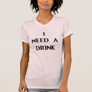 T-SHIRT J'AI BESOIN D'UNE BOISSON
