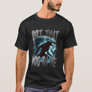 T-shirt J'ai Ce Chien En Moi Drôle De Mème De Loup-Garou V