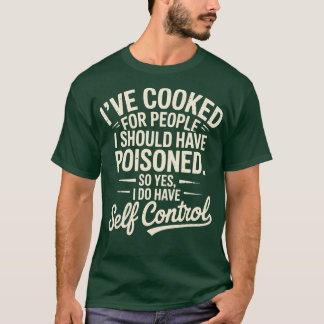 T-shirt J'Ai Cuit Pour Des Gens Que J'Aurais Dû Empoisonne