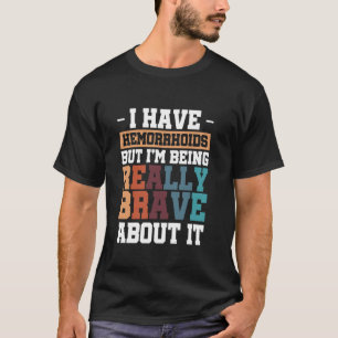 T-shirt J'ai des hémorroïdes, mais je suis vraiment courag