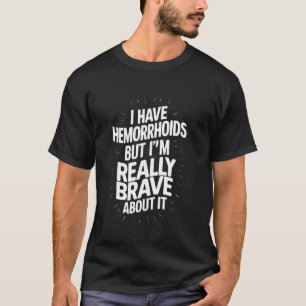 T-shirt J'ai des hémorroïdes, mais je suis vraiment courag
