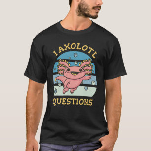 T-shirt J'ai des questions sur l'axolotl