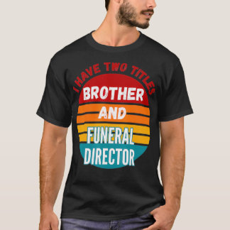 T-shirt J'Ai Deux Titres Frère Et Directeur Funéraire