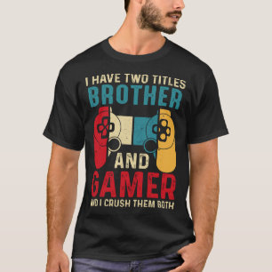 T-shirt J'Ai Deux Titres Frère Et Gamer Et J'Écrase La