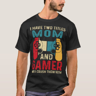 T-shirt J'Ai Deux Titres, MOM Et Gamer, Et Je Les Écrase B