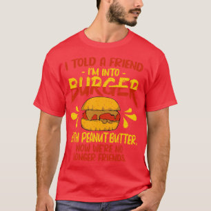 T-shirt J'Ai Dit À Un Ami Que Je Suis Dans Un Burger Avec