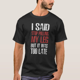 T-shirt J'Ai Dit Arrêtez De Tirer Ma Jambe Amputée