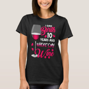 T-shirt J'ai donné naissance il y a 10 ans où est mon vin 