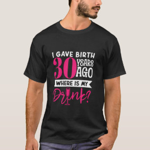 T-shirt J'Ai Donné Naissance Il Y A 30 Ans Où Est Ma Mère 