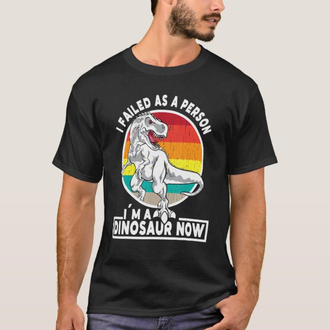 T-shirt J'ai échoué en tant que personne Je suis un Dinosa (Devant)