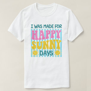 T-shirt J'ai été fait pour les jours heureux et ensoleillé