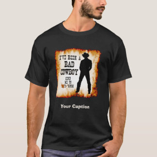 T-shirt J'ai été un MAUVAIS COWBOY m'envoie à votre pièce