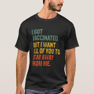 T-shirt J'Ai Été Vacciné, Mais Je Veux Que Vous Restiez To
