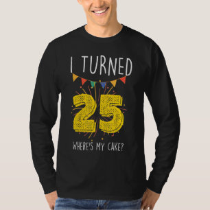 T-shirt J'ai eu 25 ans Où est mon gâteau fête d'anniversai