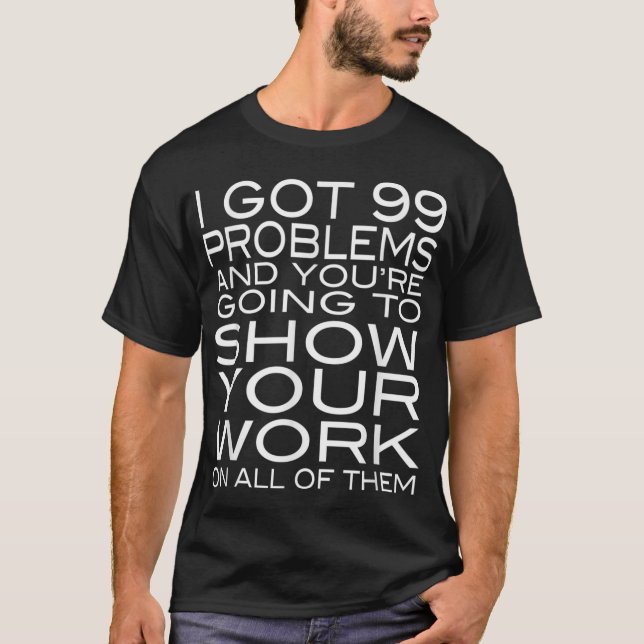 T-shirt J'Ai Eu 99 Problèmes Montrer Votre Travail Drôle M (Devant)