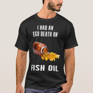 T-shirt J'ai eu une mort de l'ego avec l'huile de poisson
