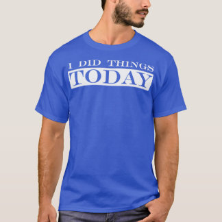 T-shirt j'ai fait des choses aujourd'hui