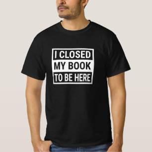 T-shirt J'Ai Fermé Mon Livre Pour Être Ici