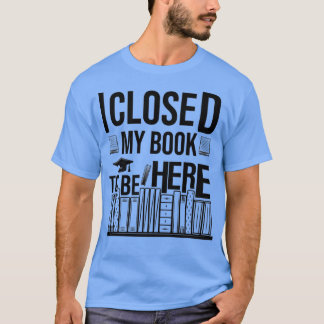 T-shirt J'Ai Fermé Mon Livre Pour Être Ici 6