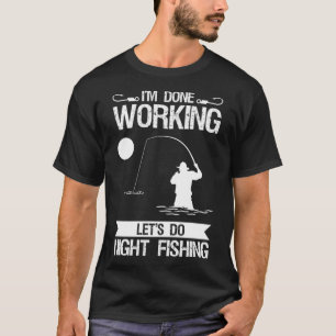 T-shirt J'ai fini de travailler Faisons la pêche de nuit