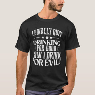 T-shirt J'Ai Fini Par Cesser De Boire Pour Bon Maintenant 