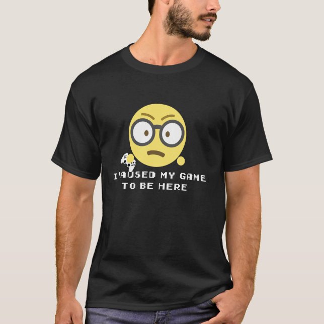 T-shirt J'Ai Interrompu Mon Jeu Pour Être Ici Jeu Vidéo De (Devant)